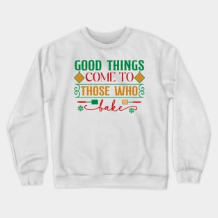 Good things come to those that bake; Christmas; pun; baking; bake; baker; cook; cooking; Xmas; Merry Christmas; cute; funny; humor; Christmas pun Crewneck Sweatshirt